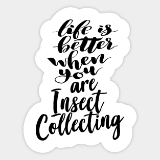 Life is Better When You Are Insect Collecting Sticker